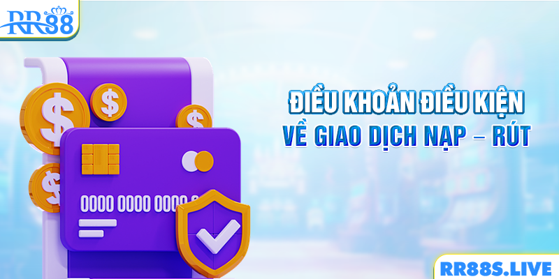 Điều khoản điều kiện về giao dịch nạp - rút