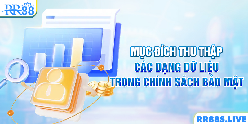 Mục đích thu thập các dạng dữ liệu trong chính sách bảo mật