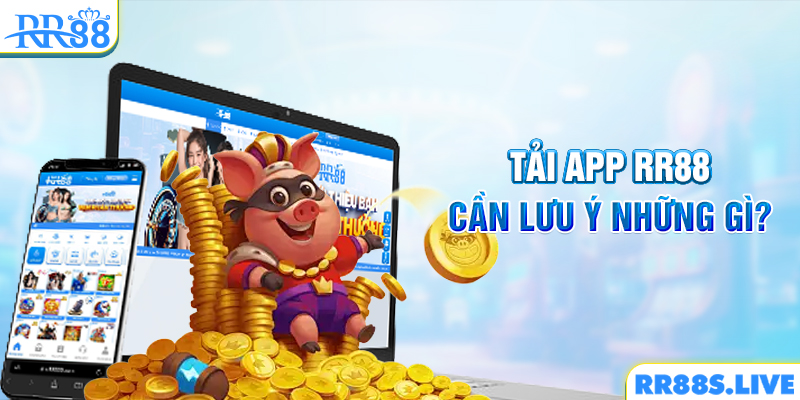 Tải app RR88 cần lưu ý những gì?