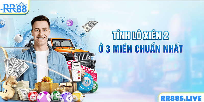 Tính lô xiên 2 ở 3 miền chuẩn nhất